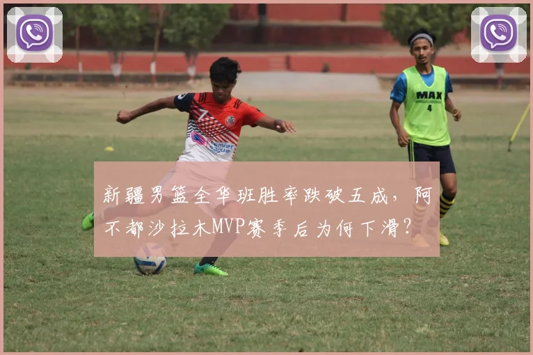 新疆男篮全华班胜率跌破五成，阿不都沙拉木MVP赛季后为何下滑？